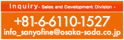 Inquiry Sales and Development Division +81-6-6110-1527 info_sanyofine@osaka-soda.co.jp